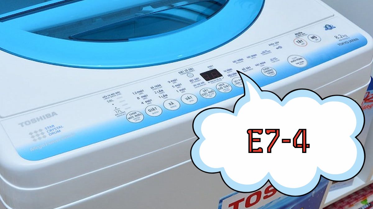 Mã lỗi máy giặt Toshiba E7-4: Nguyên nhân và cách khắc phục hiệu quả